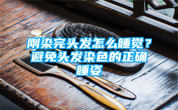 刚染完头发怎么睡觉？避免头发染色的正确睡姿