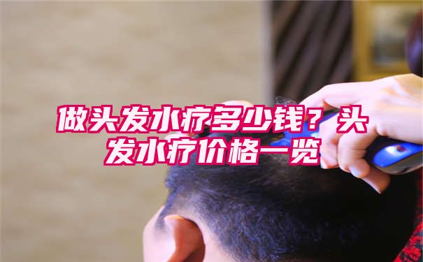 做头发水疗多少钱？头发水疗价格一览