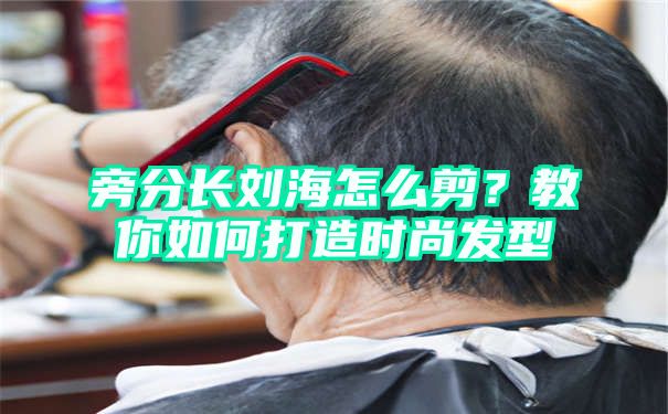 旁分长刘海怎么剪？教你如何打造时尚发型