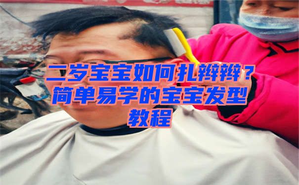 二岁宝宝如何扎辫辫？简单易学的宝宝发型教程