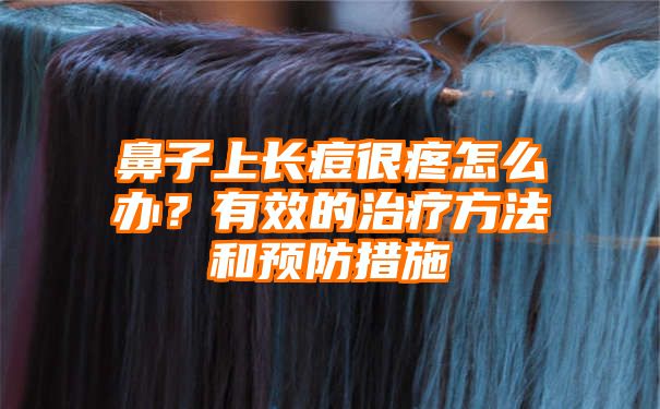 鼻子上长痘很疼怎么办？有效的治疗方法和预防措施