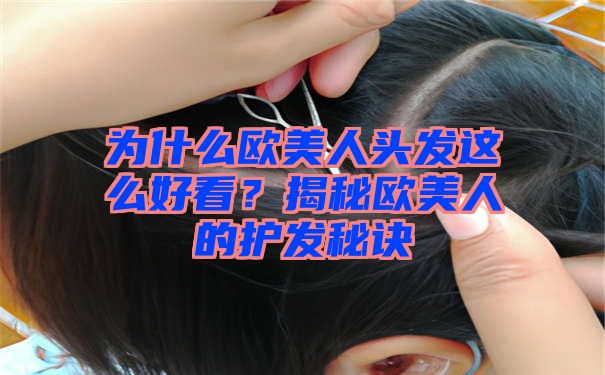 为什么欧美人头发这么好看？揭秘欧美人的护发秘诀