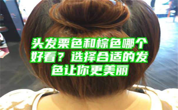 头发栗色和棕色哪个好看？选择合适的发色让你更美丽