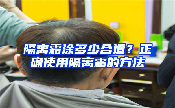 隔离霜涂多少合适？正确使用隔离霜的方法