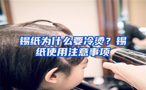 锡纸为什么要冷烫？锡纸使用注意事项