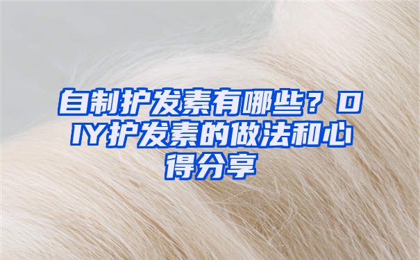 自制护发素有哪些？DIY护发素的做法和心得分享