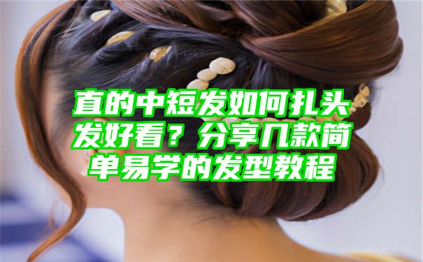 直的中短发如何扎头发好看？分享几款简单易学的发型教程