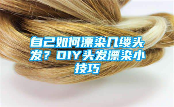 自己如何漂染几缕头发？DIY头发漂染小技巧