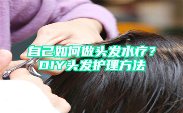 自己如何做头发水疗？DIY头发护理方法