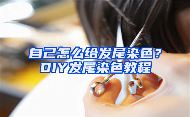 自己怎么给发尾染色？DIY发尾染色教程