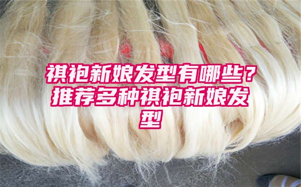 祺袍新娘发型有哪些？推荐多种祺袍新娘发型