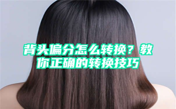 背头偏分怎么转换？教你正确的转换技巧