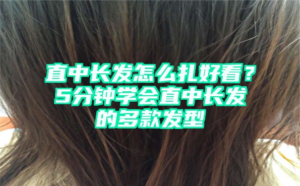 直中长发怎么扎好看？5分钟学会直中长发的多款发型