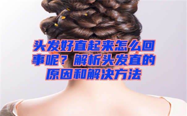 头发好直起来怎么回事呢？解析头发直的原因和解决方法