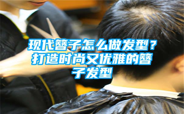 现代簪子怎么做发型？打造时尚又优雅的簪子发型