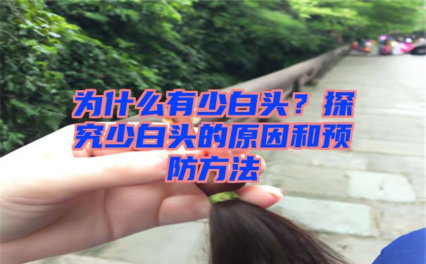 为什么有少白头？探究少白头的原因和预防方法