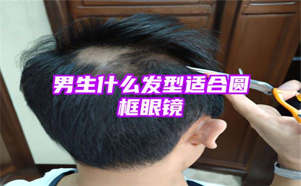 男生什么发型适合圆框眼镜