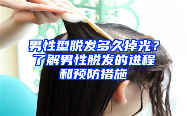 男性型脱发多久掉光？了解男性脱发的进程和预防措施