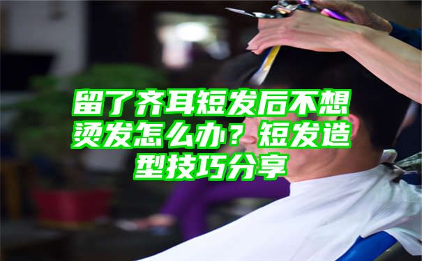 留了齐耳短发后不想烫发怎么办？短发造型技巧分享