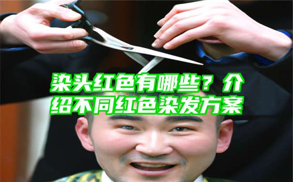 染头红色有哪些？介绍不同红色染发方案